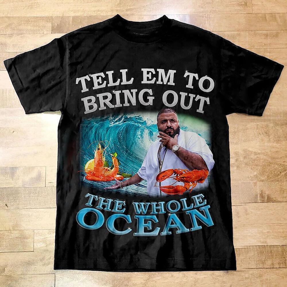 Dj Khaled Bring Out The Whole Ocean T Shirt Dj Khaled Merch